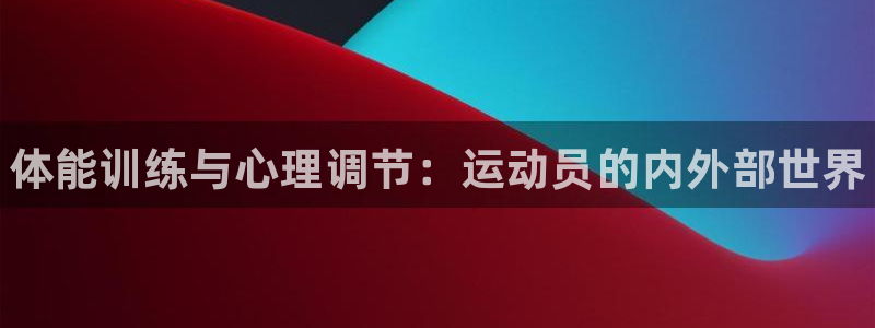 MK体育官网下载开户：体能训练与心理调节：运动员的内