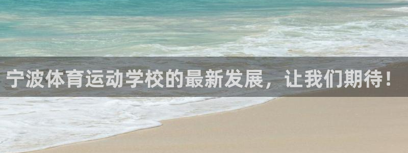 MK体育官网下载平台假的吗是真的吗：宁波体育运动学校的最新发