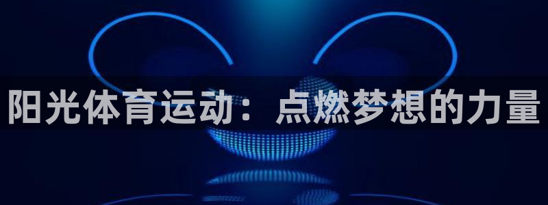 海南MK体育官网下载：阳光体育运动：点燃梦想的力量