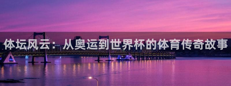 MK体育官方正版app集团：体坛风云：从奥运到世界杯的体育传