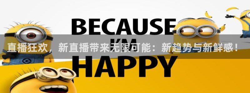 919直播平台：直播狂欢，新直播带来无限可能：新趋势与新鲜感！